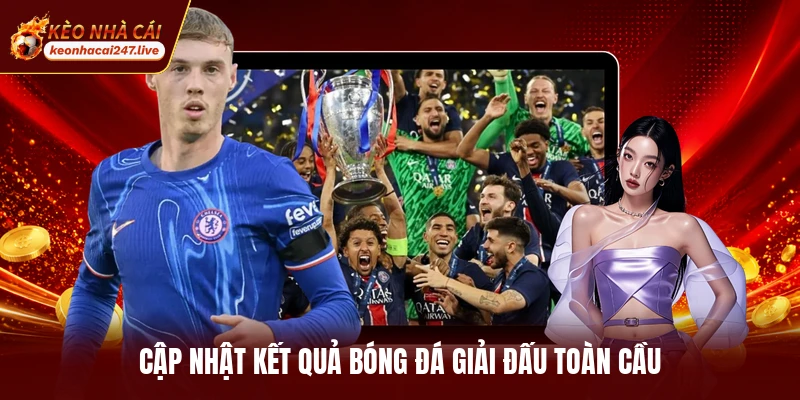 Cập nhật kết quả bóng đá giải đấu toàn cầu